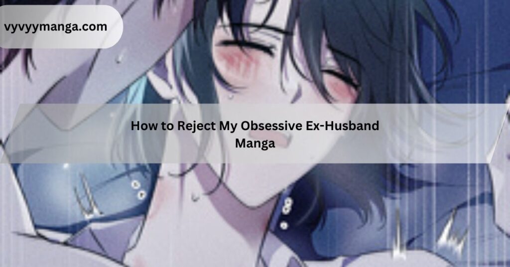 How to Reject My Obsessive Ex-Husband Manga