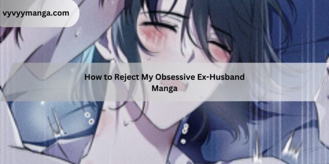 How to Reject My Obsessive Ex-Husband Manga